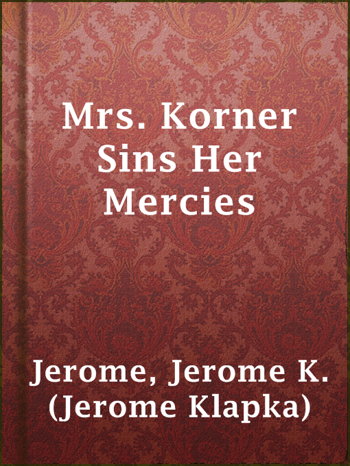 Title details for Mrs. Korner Sins Her Mercies by Jerome K. (Jerome Klapka) Jerome - Available